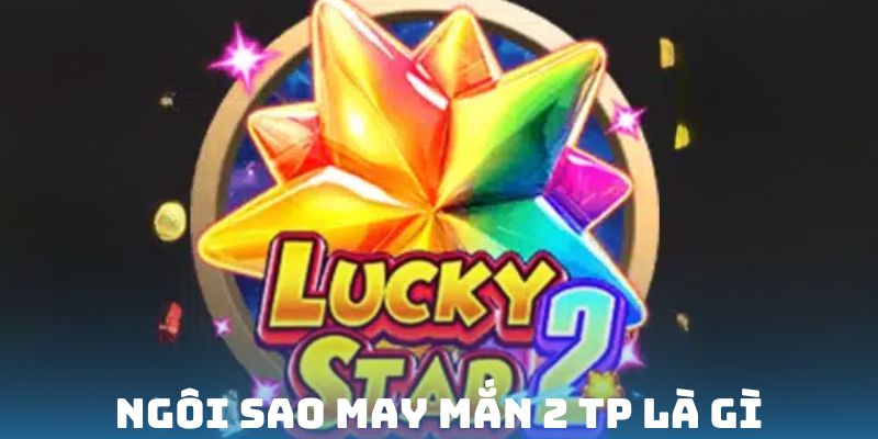 Khái niệm game slot ngôi sao may mắn 2 TP 789WIN