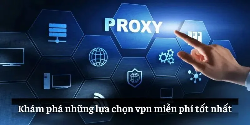 Khám phá những lựa chọn vpn miễn phí tốt nhất