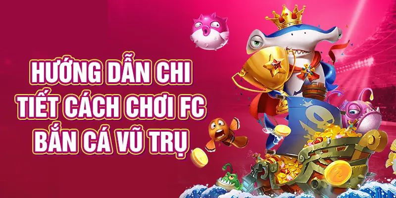 Khám phá luật chơi bắn cá vũ trụ FC từ A - Z