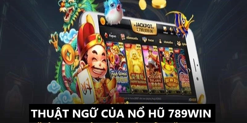 Khám phá những thuật ngữ có mặt trong nổ hũ tại 789WIN