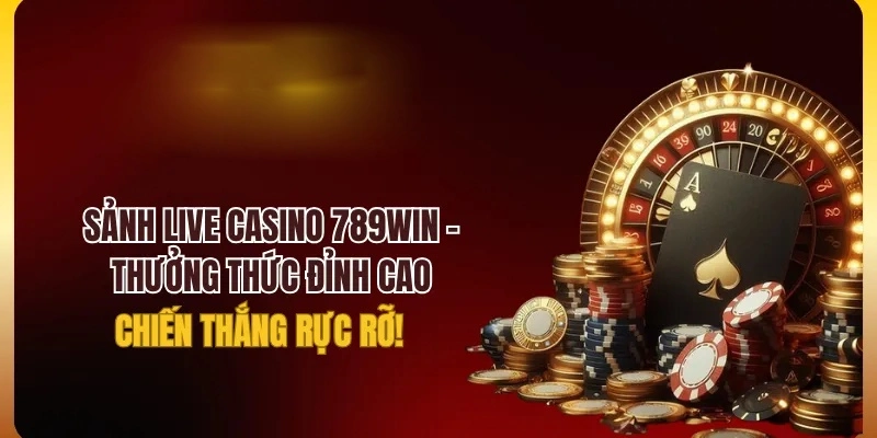 Khám phá sảnh game đổi thưởng Live Casino TP 789Win