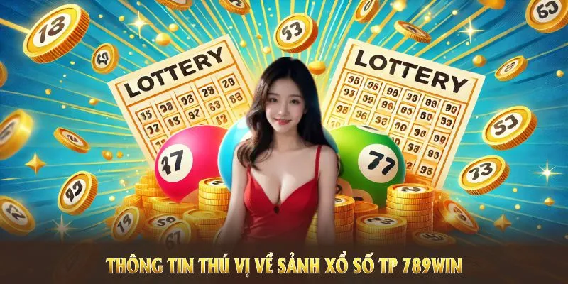 Những thông tin thú vị về sảnh xổ số TP 789WIN