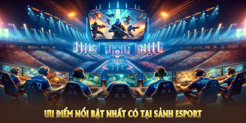 Ưu điểm nổi bật nhất có tại sảnh thể thao Esport 789WIN