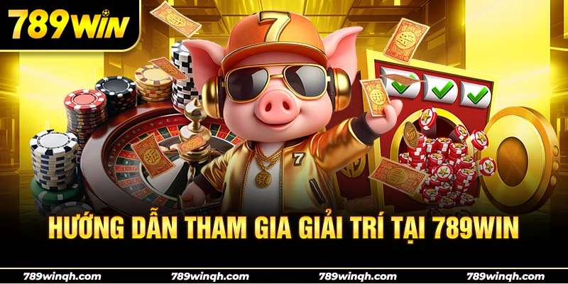 Hướng dân tham gia giải trí tại 789WIN